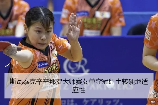 斯瓦泰克辛辛那提大师赛女单夺冠红土转硬地适应性